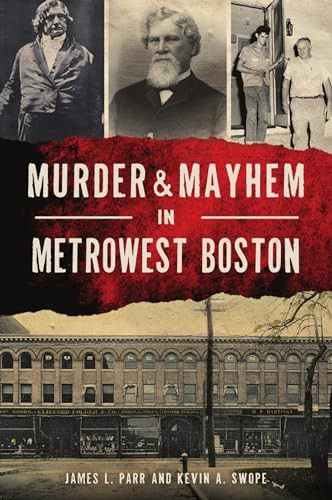 Murder & Mayhem in MetroWest Boston by James L. Parr, Kevin A. Swope, 9781467148122