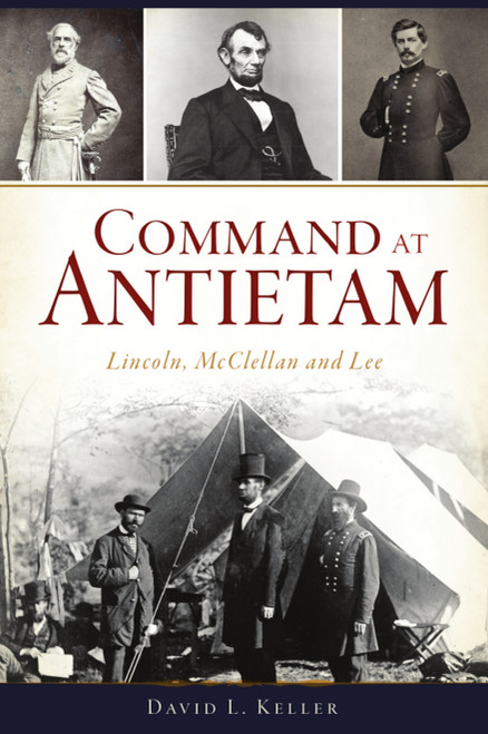Command at Antietam (Lincoln, McClellan and Lee) by David L. Keller, 9781467146739