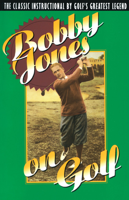 Bobby Jones on Golf (The Classic Instructional by Golf's Greatest Legend) by Bobby Jones, 9780385424196