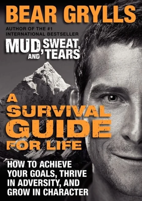 A Survival Guide for Life (How to Achieve Your Goals, Thrive in Adversity, and Grow in Character) by Bear Grylls, 9780062271969