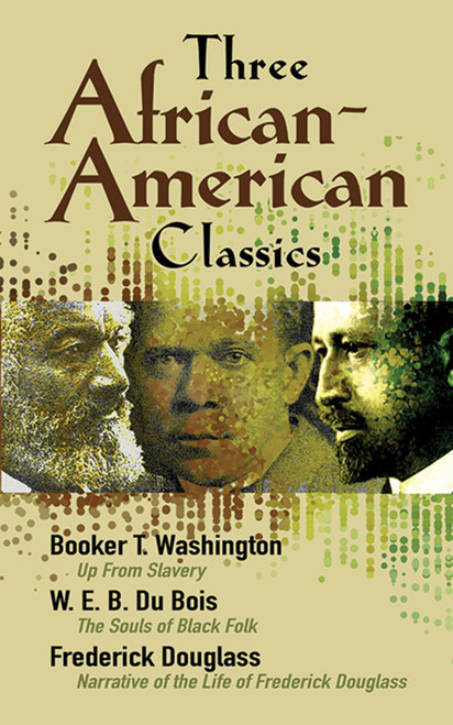 Three African-American Classics (Up from Slavery, The Souls of Black Folk and Narrative of the Life of Frederick Douglass) by W. E. B.  Du Bois, Frederick Douglass, Booker T. Washington, 9780486457574