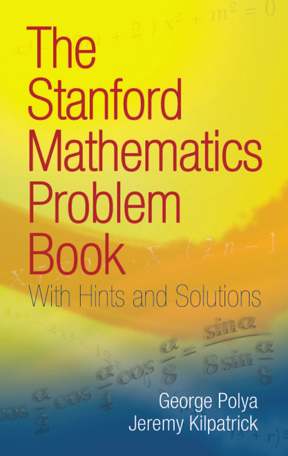 The Stanford Mathematics Problem Book (With Hints and Solutions) by George Polya, Jeremy Kilpatrick, 9780486469249