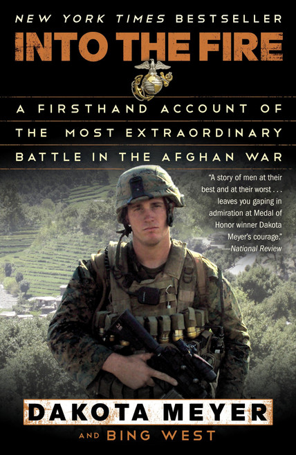 Into the Fire (A Firsthand Account of the Most Extraordinary Battle in the Afghan War) by Dakota Meyer, Bing West, 9780812983616