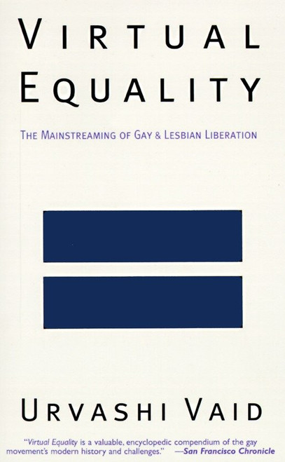 Virtual Equality (The Mainstreaming of Gay and Lesbian Liberation (Stonewall Book Award Winner)) by Urvashi Vaid, 9780385472999