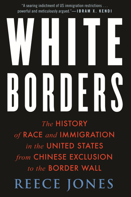 White Borders (The History of Race and Immigration in the United States from Chinese Exclusion to the Border Wall) by Reece Jones, 9780807054062