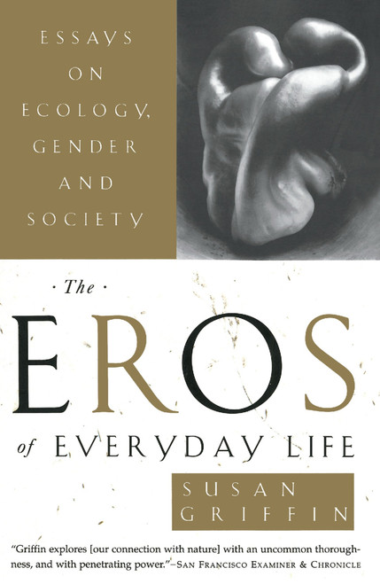 The Eros of Everyday Life (Essays on Ecology, Gender and Society) by Susan Griffin, 9780385473996