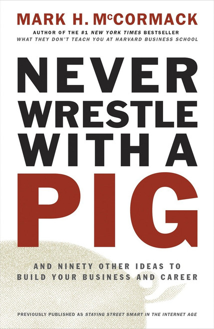 Never Wrestle with a Pig (And Ninety Other Ideas to Build Your Business and Career) by Mark H. McCormack, 9780141002088