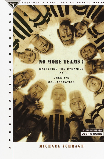 No More Teams (Mastering the Dynamics of Creative Collaboration) by Michael Schrage, 9780385476034