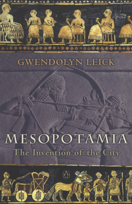 Mesopotamia (The Invention of the City) by Gwendolyn Leick, 9780140265743
