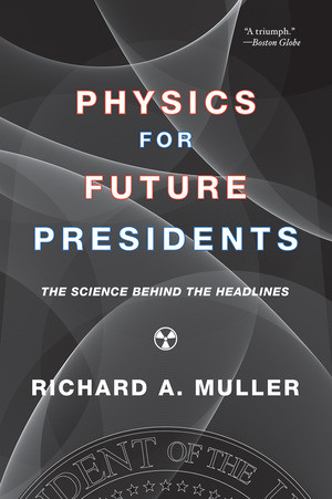 Physics for Future Presidents (The Science Behind the Headlines) by Richard A. Muller, 9780393337112