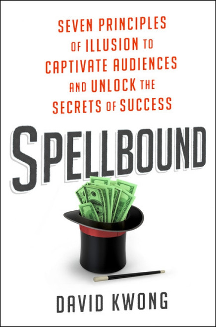 Spellbound (Seven Principles of Illusion to Captivate Audiences and Unlock the Secrets of Success) by David Kwong, 9780062448460