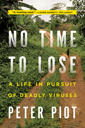 No Time to Lose (A Life in Pursuit of Deadly Viruses) by Peter Piot, 9780393345513