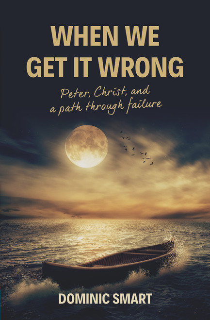 When We Get It Wrong (Peter, Christ and our Path Through Failure) by Dominic Smart, 9781527104099