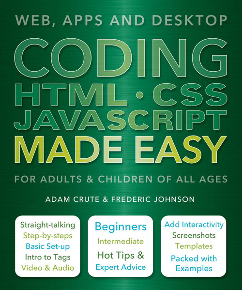 Coding HTML CSS JavaScript Made Easy (Web, Apps and Desktop) by Adam Crute, Frederic Johnson, 9781786640611