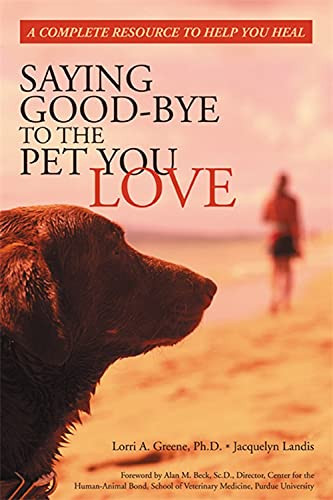 Saying Good-Bye to the Pet You Love (A Complete Resource to Help You Heal) by Lori Greene, 9781572243071