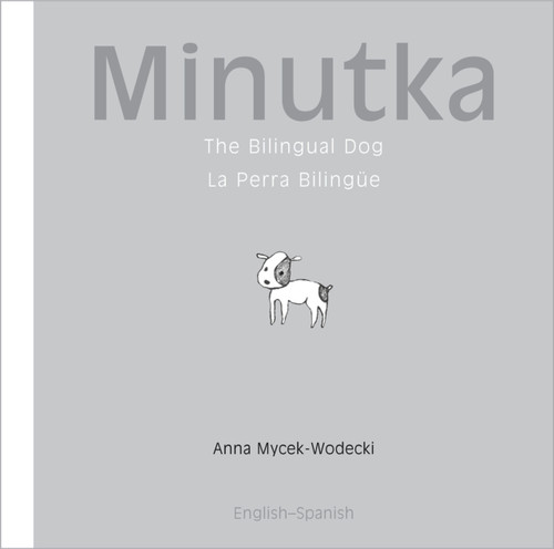 Minutka: The Bilingual Dog (Spanish-English) by Anna Mycek-Wodecki, Anna Mycek-Wodecki, 9781840595093