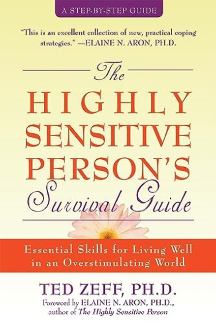 The Highly Sensitive Person's Survival Guide (Essential Skills for Living Well in an Overstimulating World) by Ted Zeff, Elaine Aron, 9781572243965