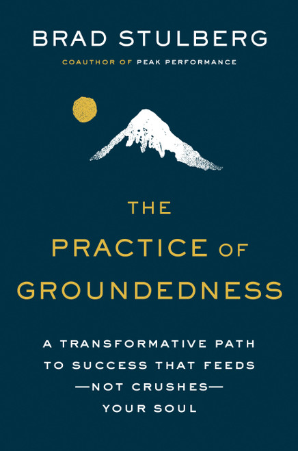 The Practice of Groundedness (A Transformative Path to Success That Feeds--Not Crushes--Your Soul) by Brad Stulberg, 9780593329894