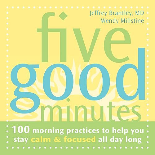 Five Good Minutes (100 Morning Practices to Help You Stay Calm and Focused All Day Long) by Jeffrey Brantley, Wendy Millstine, 9781572244146