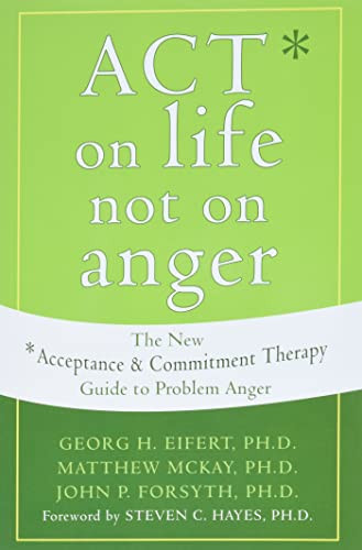 ACT on Life Not on Anger (The New Acceptance and Commitment Therapy Guide to Problem Anger) by Georg H. Eifert, Matthew McKay, John P. Forsyth, Steven C. Hayes, 9781572244405