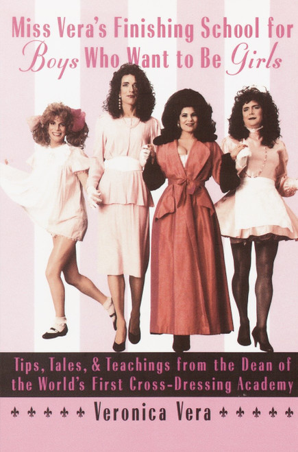 Miss Vera's Finishing School for Boys Who Want to Be Girls (Tips, Tales, & Teachings from the Dean of the World's First Cross-Dressing Academy) by Veronica Vera, 9780385484565