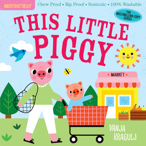 Indestructibles: This Little Piggy (Chew Proof · Rip Proof · Nontoxic · 100% Washable (Book for Babies, Newborn Books, Safe to Chew)) by Amy Pixton, Vanja Kragulj, 9781523514144