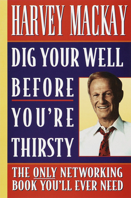 Dig Your Well before You're Thirsty (The only networking book you'll ever need) by Harvey Mackay, 9780385485463