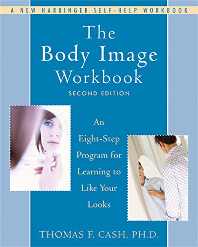 The Body Image Workbook (An Eight-Step Program for Learning to Like Your Looks) by Thomas Cash, 9781572245464