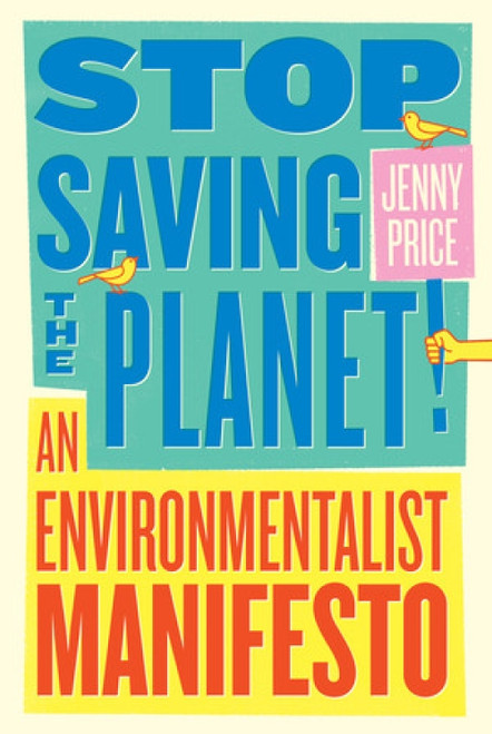 Stop Saving the Planet! (An Environmentalist Manifesto) by Jenny Price, 9780393540871