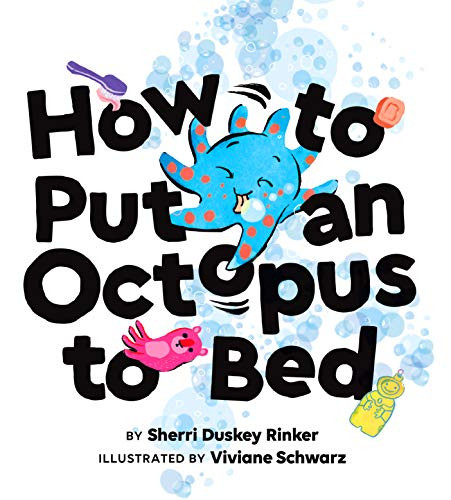 How to Put an Octopus to Bed ((Going to Bed Book, Read-Aloud Bedtime Book for Kids)) by Sherri Duskey Rinker, Viviane Schwarz, 9781452140100