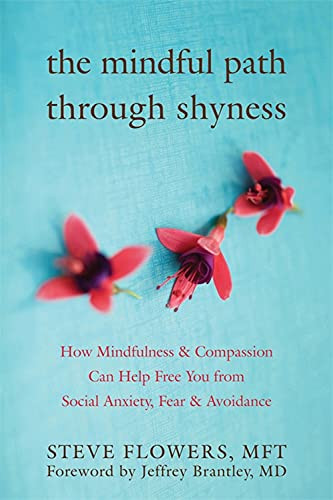The Mindful Path through Shyness (How Mindfulness and Compassion Can Help Free You from Social Anxiety, Fear, and Avoidance) by Steve Flowers, Jeffrey Brantley, 9781572246508
