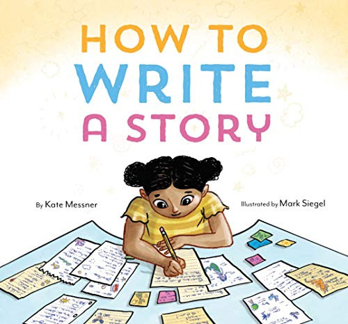 How to Write a Story ((Read-Aloud Book, Learn to Read and Write)) by Kate Messner, Mark Siegel, 9781452156668