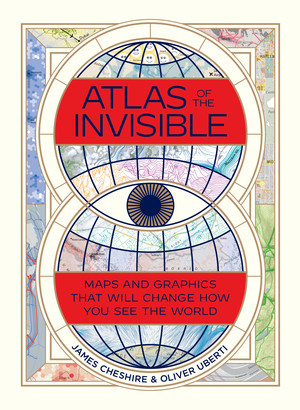 Atlas of the Invisible (Maps and Graphics That Will Change How You See the World) by James Cheshire, Oliver Uberti, 9780393651515