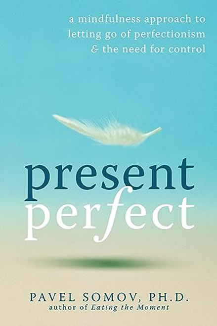 Present Perfect (A Mindfulness Approach to Letting Go of Perfectionism and the Need for Control) by Pavel G Somov, 9781572247567