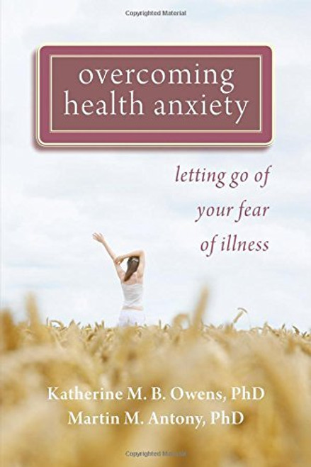 Overcoming Health Anxiety (Letting Go of Your Fear of Illness) by Katherine Owens, Martin M. Antony, 9781572248380