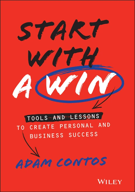 Start With a Win (Tools and Lessons to Create Personal and Business Success) by Adam Contos, 9781119807070