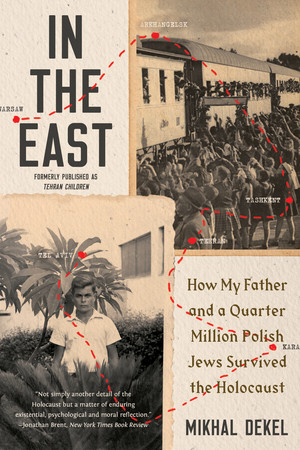 In the East (How My Father and a Quarter Million Polish Jews Survived the Holocaust) by Mikhal Dekel, 9780393868456