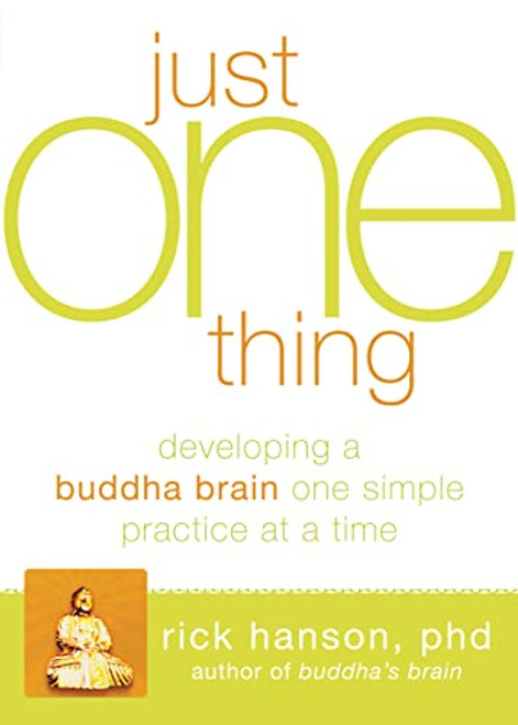 Just One Thing (Developing a Buddha Brain One Simple Practice at a Time) by Rick Hanson, 9781608820313