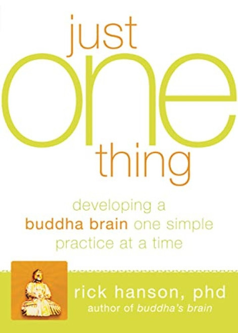 Just One Thing (Developing a Buddha Brain One Simple Practice at a Time) by Rick Hanson, 9781608820313