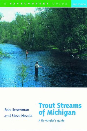 Trout Streams of Michigan (A Fly-Angler's Guide) by Bob Linsenman, Steve Nevala, Ernest Schwiebert, 9780881504897