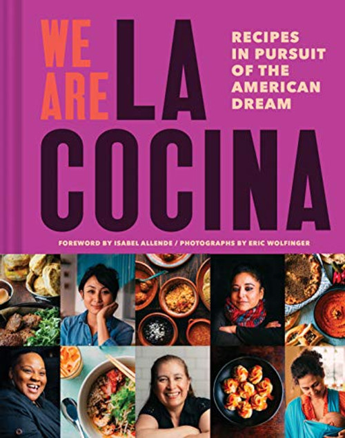 We Are La Cocina: Recipes in Pursuit of the American Dream (Global Cooking, International Cookbook, Immigrant Cookbook) by Caleb Zigas, Leticia Landa, Isabel Allende, Eric Wolfinger, Yewande Komolafe, 9781452167862