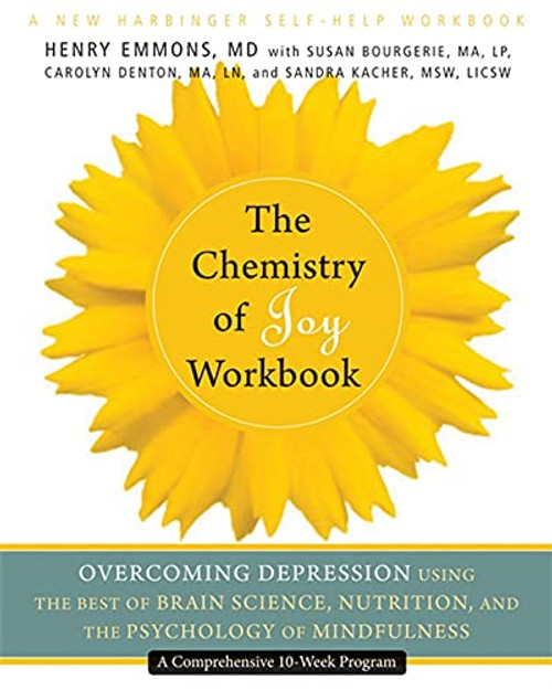 The Chemistry of Joy Workbook (Overcoming Depression Using the Best of Brain Science, Nutrition, and the Psychology of Mindfulness) by Henry Emmons, Susan Bourgerie, Carolyn Denton, Sandra Kacher, 9781608822256