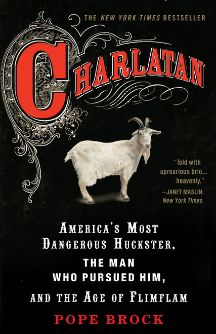 Charlatan (America's Most Dangerous Huckster, the Man Who Pursued Him, and the Age of Flimflam) by Pope Brock, 9780307339898