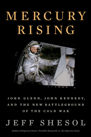 Mercury Rising (John Glenn, John Kennedy, and the New Battleground of the Cold War) by Jeff Shesol, 9781324003243