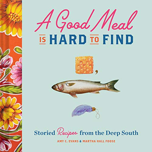 A Good Meal Is Hard to Find (Storied Recipes from the Deep South (Southern Cookbook, Soul Food Cookbook)) by Amy C. Evans, Martha Hall Foose, 9781452169781