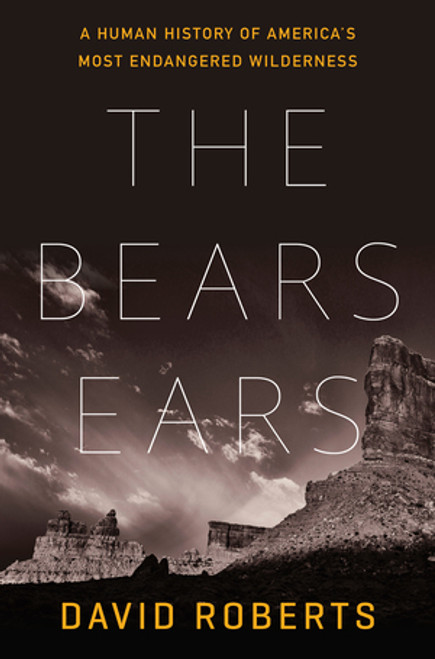 The Bears Ears (A Human History of America's Most Endangered Wilderness) by David Roberts, 9781324004813