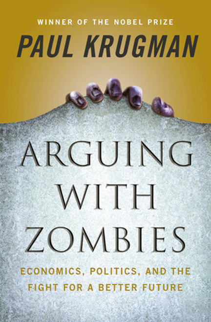 Arguing with Zombies (Economics, Politics, and the Fight for a Better Future) by Paul Krugman, 9781324005018
