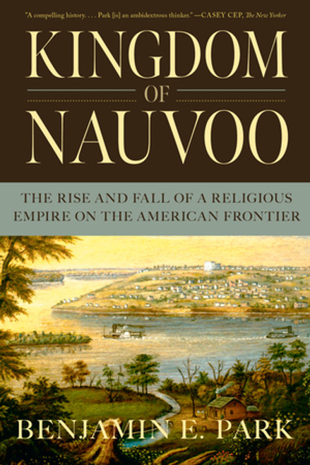 Kingdom of Nauvoo (The Rise and Fall of a Religious Empire on the American Frontier) - 9781324091103 by Benjamin E. Park, 9781324091103