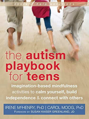 The Autism Playbook for Teens (Imagination-Based Mindfulness Activities to Calm Yourself, Build Independence, and Connect with Others) by Irene McHenry, Carol Moog, Susan Kaiser Greenland, 9781626250093