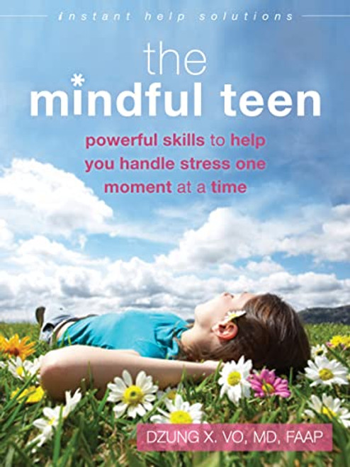 The Mindful Teen (Powerful Skills to Help You Handle Stress One Moment at a Time) by Dzung X. Vo, 9781626250802